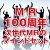 ＭＲ100周年 次世代ＭＲのマインドセット(1)