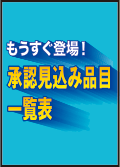 もうすぐ登場！承認見込み品目一覧表